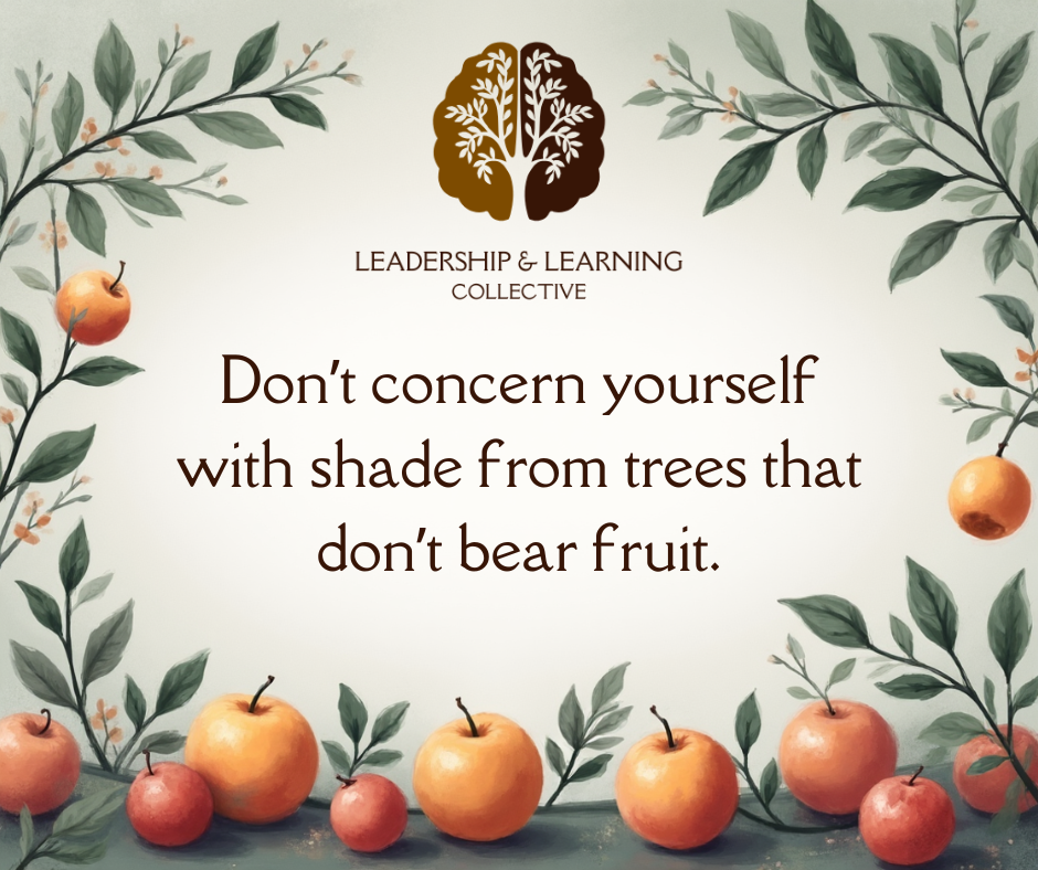Don't concern yourself with shade from trees that don't bear fruit.